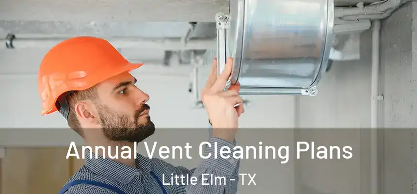 Annual Vent Cleaning Plans Little Elm - TX