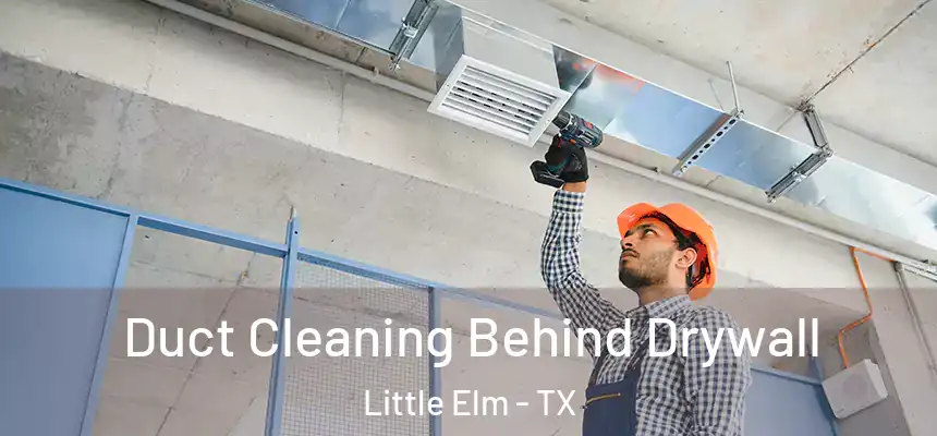 Duct Cleaning Behind Drywall Little Elm - TX