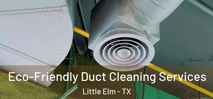 Eco-Friendly Duct Cleaning Services Little Elm - TX