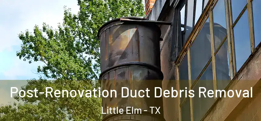  Post-Renovation Duct Debris Removal Little Elm - TX