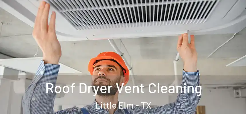  Roof Dryer Vent Cleaning Little Elm - TX