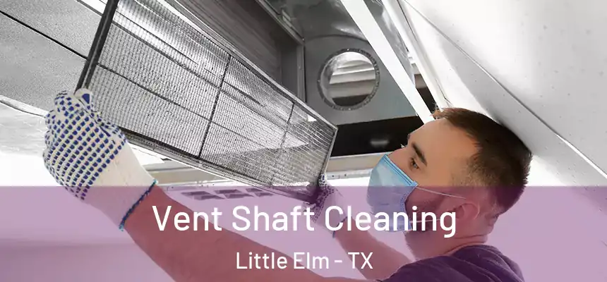 Vent Shaft Cleaning Little Elm - TX